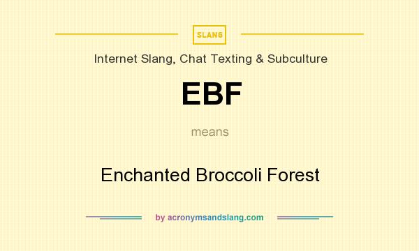 What does EBF mean? It stands for Enchanted Broccoli Forest