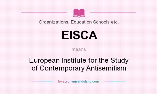 What does EISCA mean? It stands for European Institute for the Study of Contemporary Antisemitism