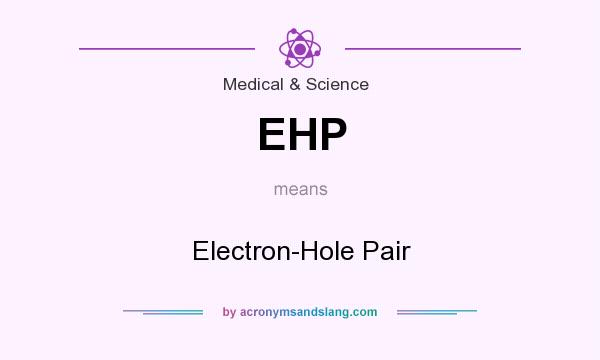 What does EHP mean? It stands for Electron-Hole Pair