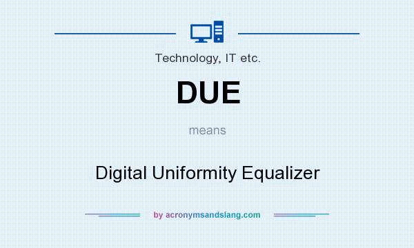 What does DUE mean? It stands for Digital Uniformity Equalizer