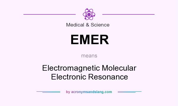 What does EMER mean? It stands for Electromagnetic Molecular Electronic Resonance