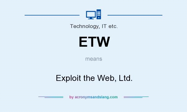 What does ETW mean? It stands for Exploit the Web, Ltd.