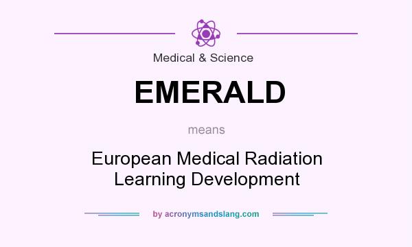 What does EMERALD mean? It stands for European Medical Radiation Learning Development