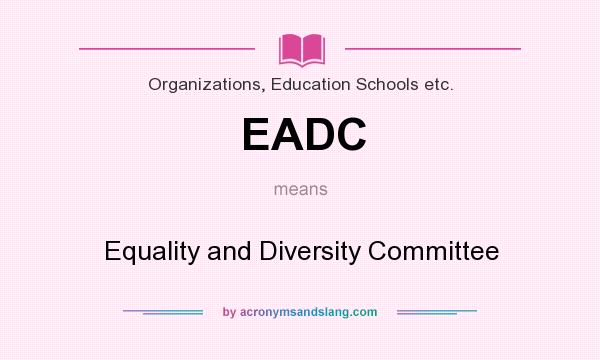 What does EADC mean? It stands for Equality and Diversity Committee