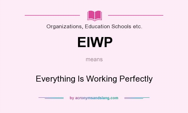 What does EIWP mean? It stands for Everything Is Working Perfectly
