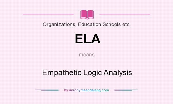 What does ELA mean? It stands for Empathetic Logic Analysis