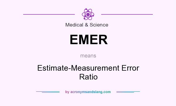 What does EMER mean? It stands for Estimate-Measurement Error Ratio