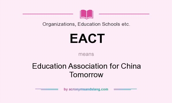 What does EACT mean? It stands for Education Association for China Tomorrow
