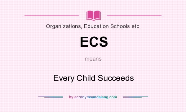 What does ECS mean? It stands for Every Child Succeeds