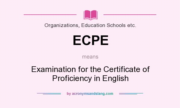 What does ECPE mean? It stands for Examination for the Certificate of Proficiency in English