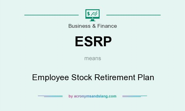 What does ESRP mean? It stands for Employee Stock Retirement Plan