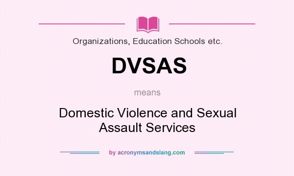 What does DVSAS mean? It stands for Domestic Violence and Sexual Assault Services