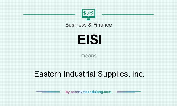 What does EISI mean? It stands for Eastern Industrial Supplies, Inc.