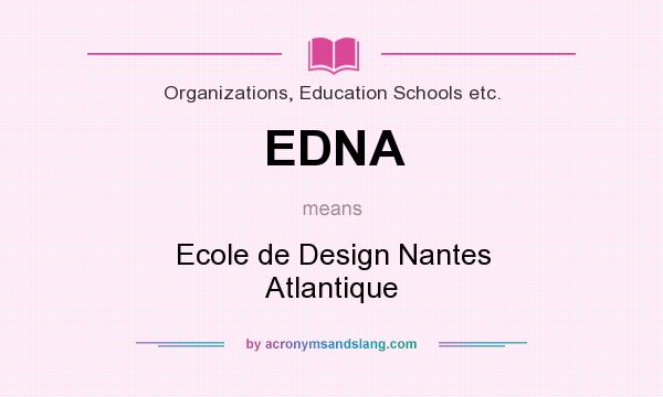 What does EDNA mean? It stands for Ecole de Design Nantes Atlantique