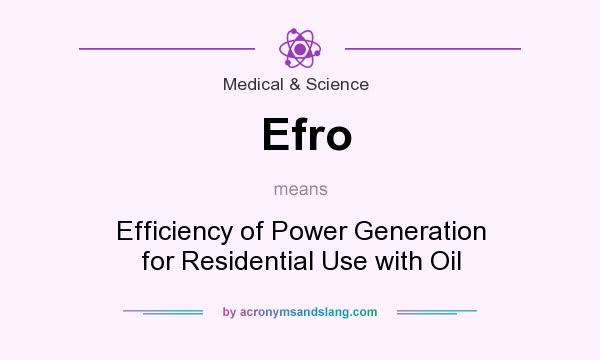 What does Efro mean? It stands for Efficiency of Power Generation for Residential Use with Oil