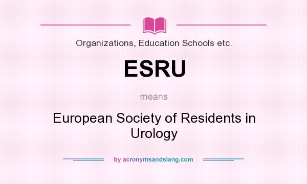 What does ESRU mean? It stands for European Society of Residents in Urology