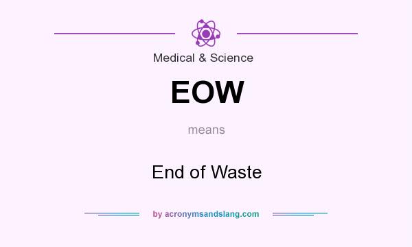 What does EOW mean? It stands for End of Waste
