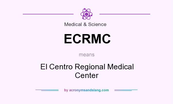 What does ECRMC mean? It stands for El Centro Regional Medical Center