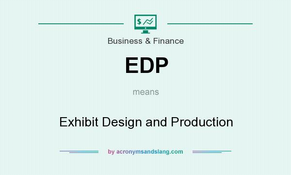 What does EDP mean? It stands for Exhibit Design and Production
