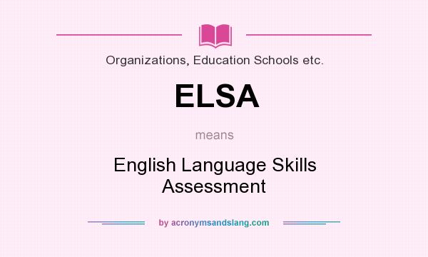 What does ELSA mean? It stands for English Language Skills Assessment