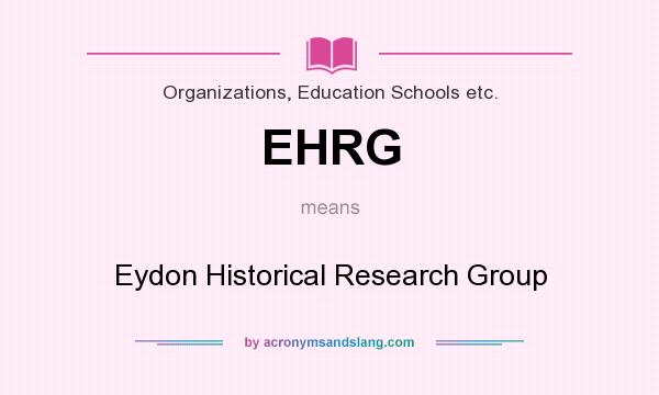 What does EHRG mean? It stands for Eydon Historical Research Group
