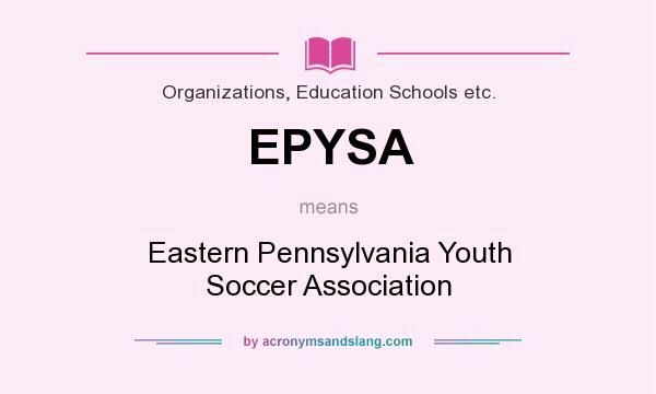 What does EPYSA mean? It stands for Eastern Pennsylvania Youth Soccer Association