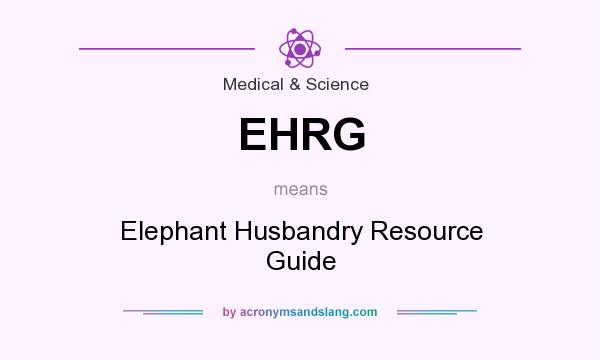 What does EHRG mean? It stands for Elephant Husbandry Resource Guide