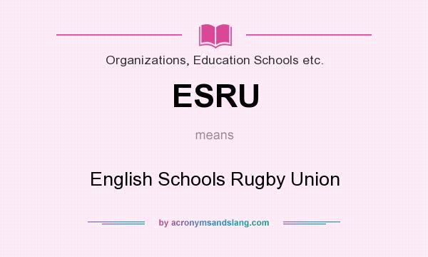 What does ESRU mean? It stands for English Schools Rugby Union