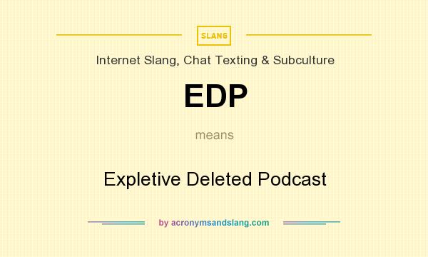 What does EDP mean? It stands for Expletive Deleted Podcast