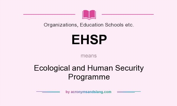 What does EHSP mean? It stands for Ecological and Human Security Programme