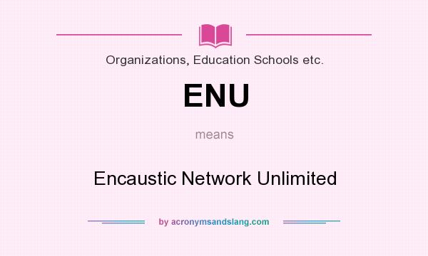 What does ENU mean? It stands for Encaustic Network Unlimited