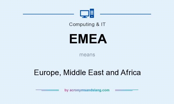 What does EMEA mean? It stands for Europe, Middle East and Africa