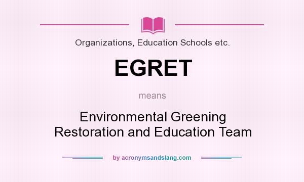 What does EGRET mean? It stands for Environmental Greening Restoration and Education Team