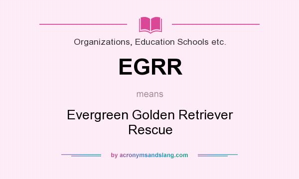 What does EGRR mean? It stands for Evergreen Golden Retriever Rescue
