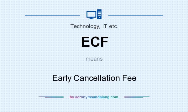 What does ECF mean? It stands for Early Cancellation Fee