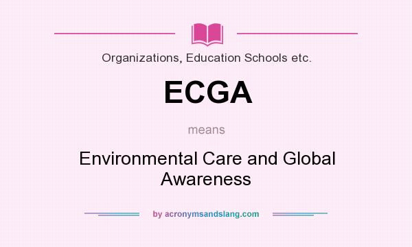 What does ECGA mean? It stands for Environmental Care and Global Awareness