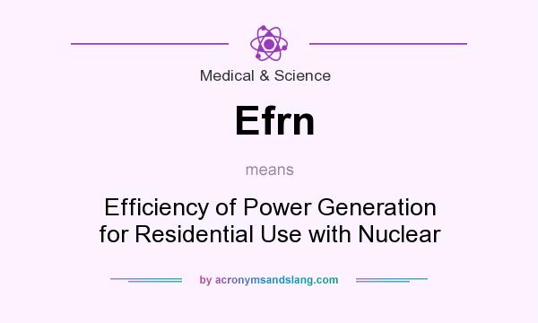 What does Efrn mean? It stands for Efficiency of Power Generation for Residential Use with Nuclear