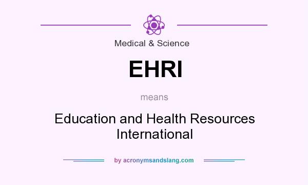 What does EHRI mean? It stands for Education and Health Resources International