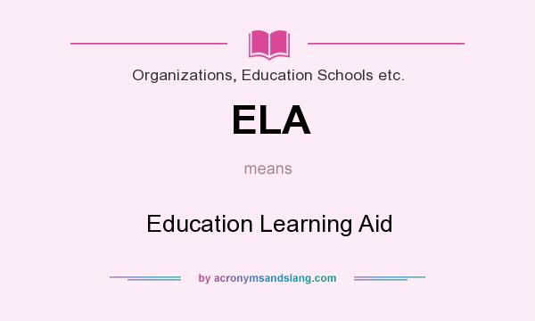 What does ELA mean? It stands for Education Learning Aid