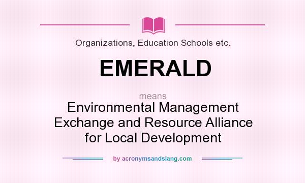What does EMERALD mean? It stands for Environmental Management Exchange and Resource Alliance for Local Development