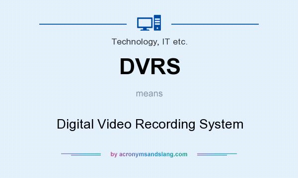 What does DVRS mean? It stands for Digital Video Recording System
