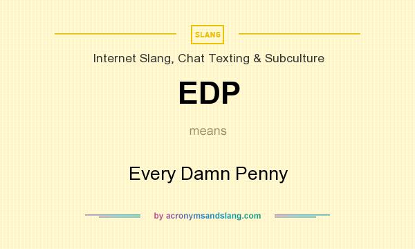 What does EDP mean? It stands for Every Damn Penny