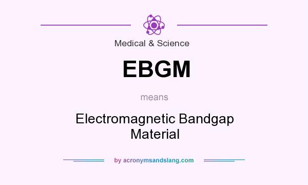 What does EBGM mean? It stands for Electromagnetic Bandgap Material