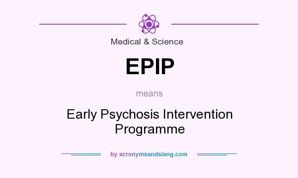 What does EPIP mean? It stands for Early Psychosis Intervention Programme