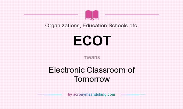 What does ECOT mean? It stands for Electronic Classroom of Tomorrow