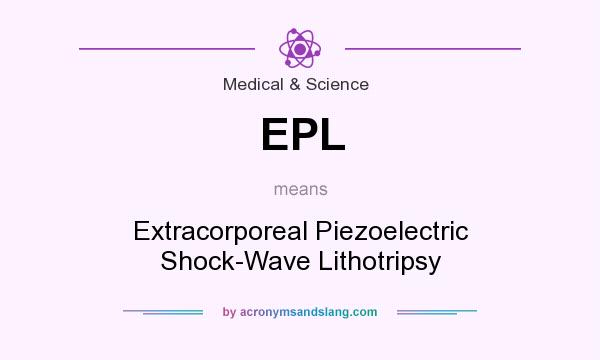 What does EPL mean? It stands for Extracorporeal Piezoelectric Shock-Wave Lithotripsy