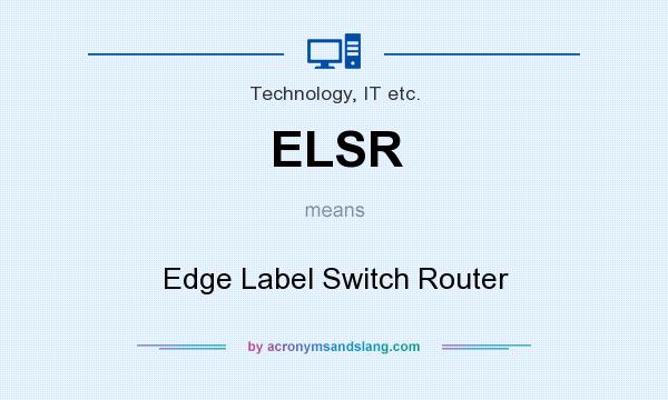 What does ELSR mean? It stands for Edge Label Switch Router