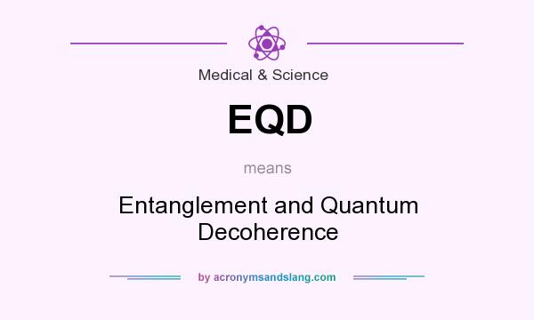 What does EQD mean? It stands for Entanglement and Quantum Decoherence