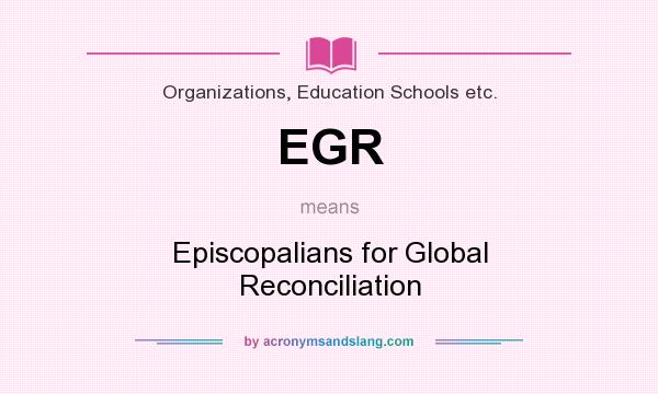 What does EGR mean? It stands for Episcopalians for Global Reconciliation