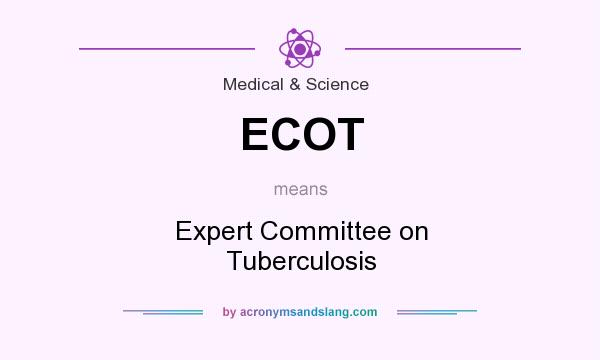What does ECOT mean? It stands for Expert Committee on Tuberculosis